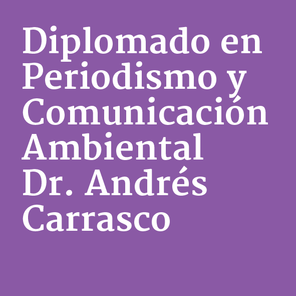 Diplomado en Periodismo y Comunicación Ambiental Dr. Andrés Carrasco